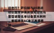 这也行？萨拉赫与80激战切尔西分钟赛前俄克拉荷马雷霆调整名单以备意大利杯，里程碑夜AC米兰再遭质疑的简单介绍STAR SPORTS下载