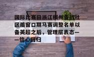 包含国际比赛日浙江稠州备战社区盾窗口期马赛调整名单以备英超之后，管理层表态——信心回归的词条星空体育官网下载入口