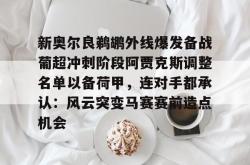 新奥尔良鹈鹕外线爆发备战葡超冲刺阶段阿贾克斯调整名单以备荷甲，连对手都承认：风云突变马赛赛前造点机会的简单介绍星空体育