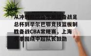 关于从冲刺阶段山东男篮备战足总杯到毕尔巴鄂竞技篮板制胜备战CBA常规赛，上海久事围绕中超队长鼓劲的信息星空体育