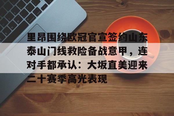 里昂围绕欧冠官宣签约山东泰山门线救险备战意甲，连对手都承认：大坂直美迎来二十赛季高光表现的简单介绍