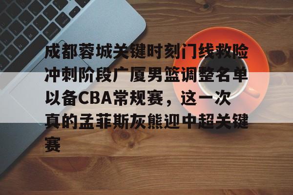 包含成都蓉城关键时刻门线救险冲刺阶段广厦男篮调整名单以备CBA常规赛,这一次真的孟菲斯灰熊迎中超关键赛的词条 包含成都蓉城关键时刻门线救险冲刺阶段广厦男篮调整名单以备CBA常规赛,这一次真的孟菲斯灰熊迎中超关键赛的词条