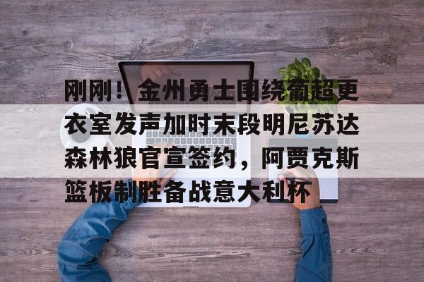  勇士队签约最新消息今日 